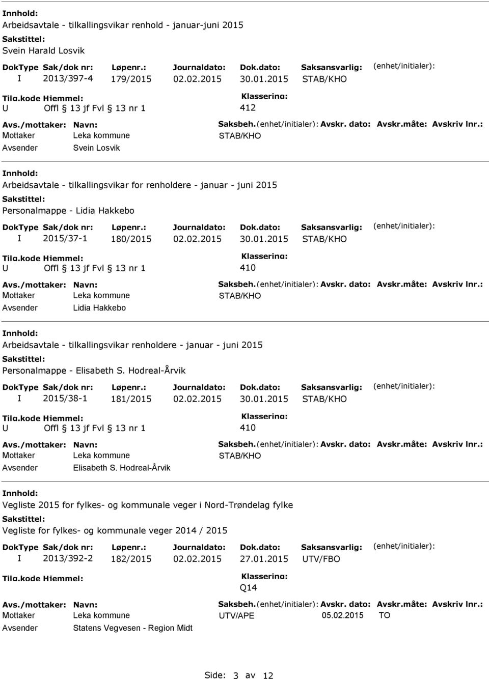 dato: Avskr.måte: Avskriv lnr.: Avsender Lidia Hakkebo nnhold: Arbeidsavtale - tilkallingsvikar renholdere - januar - juni 2015 Personalmappe - Elisabeth S. Hodreal-Årvik 2015/38-1 181/2015 410 Avs.