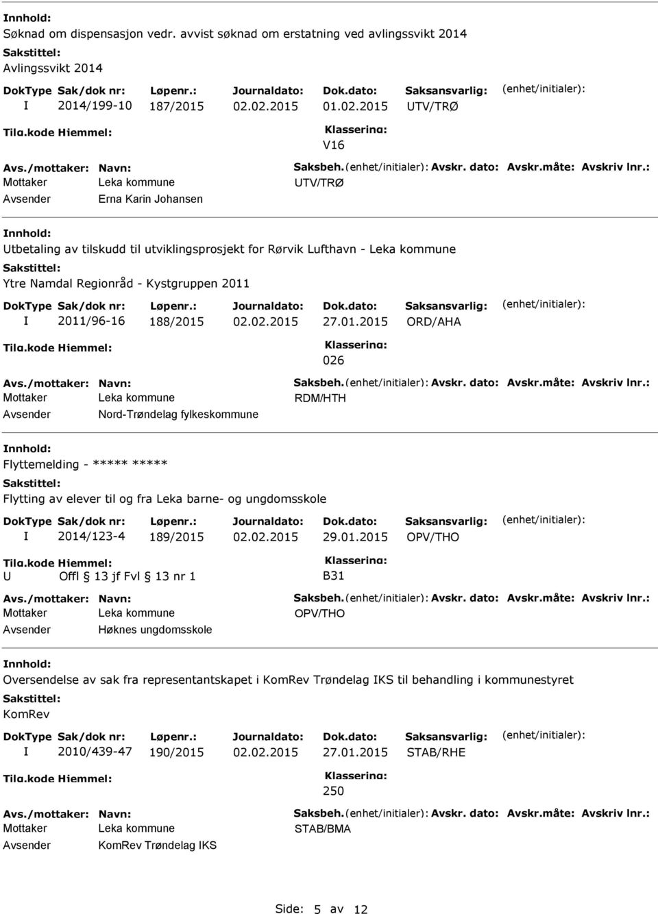 : Avsender Erna Karin Johansen nnhold: tbetaling av tilskudd til utviklingsprosjekt for Rørvik Lufthavn - Leka kommune Ytre Namdal Regionråd - Kystgruppen 2011 2011/96-16 188/2015 27.01.2015 ORD/AHA 026 Avs.