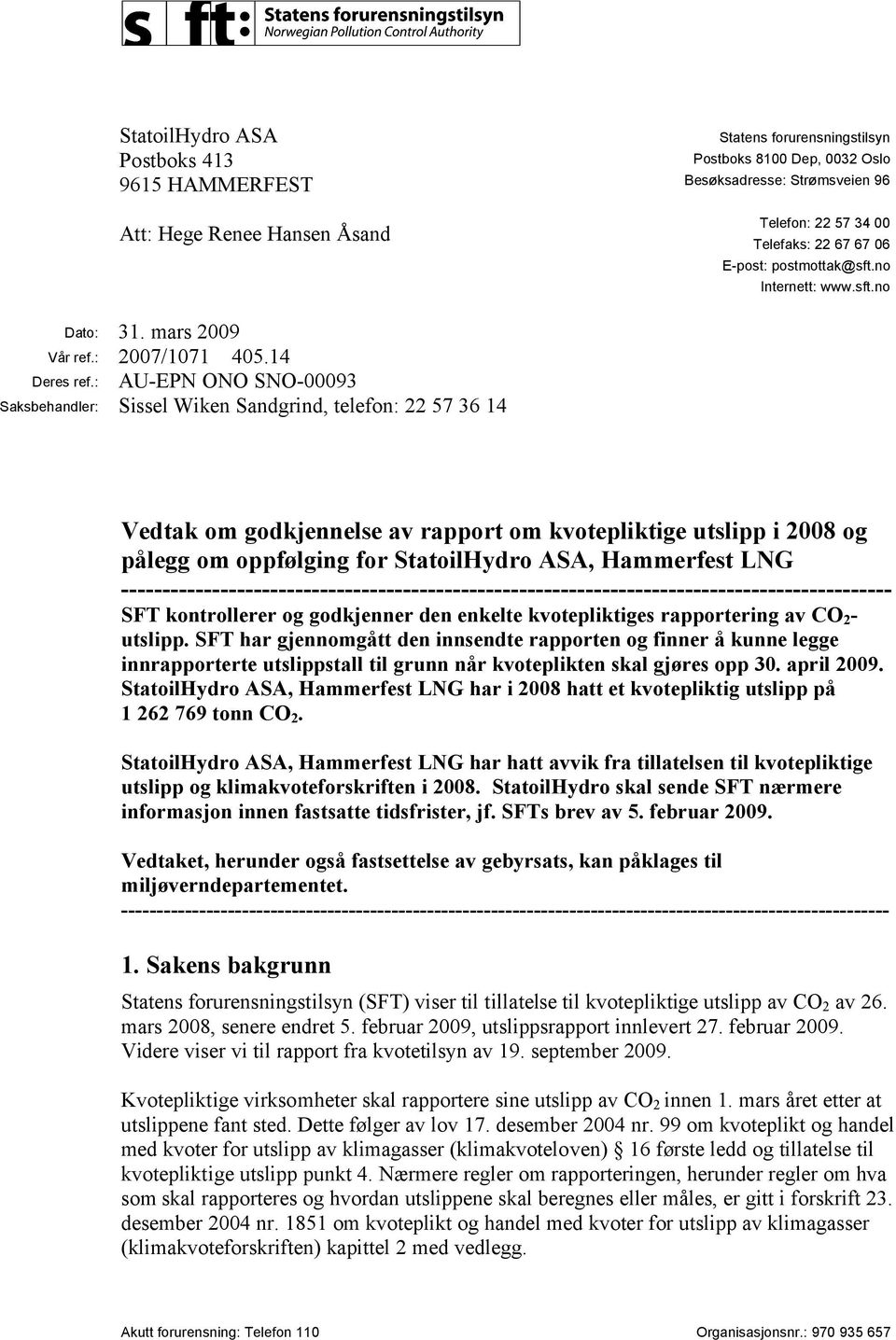 : AU-EPN ONO SNO-00093 Saksbehandler: Sissel Wiken Sandgrind, telefon: 22 57 36 14 Vedtak om godkjennelse av rapport om kvotepliktige utslipp i 2008 og pålegg om oppfølging for StatoilHydro ASA,