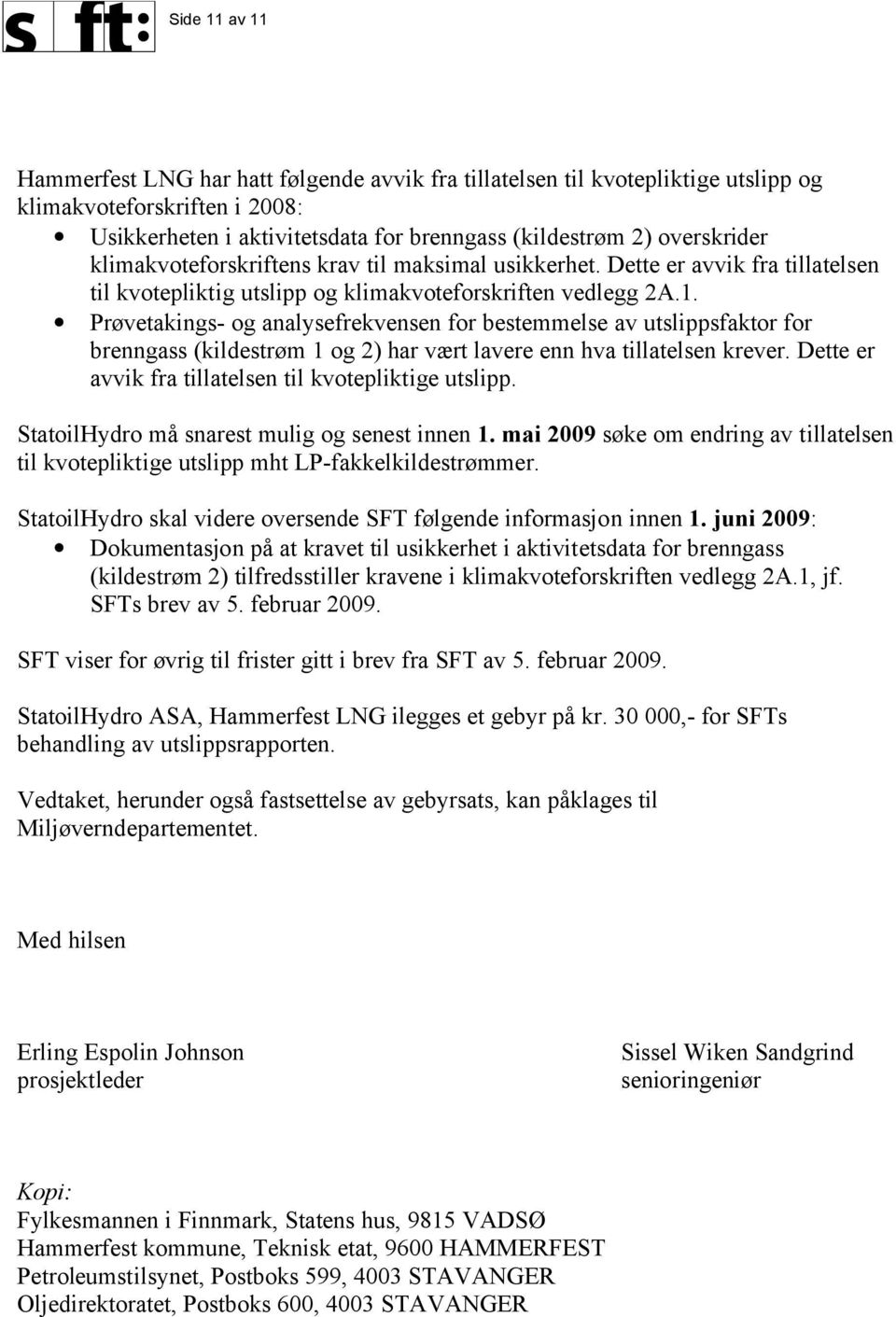 Prøvetakings- og analysefrekvensen for bestemmelse av utslippsfaktor for brenngass (kildestrøm 1 og 2) har vært lavere enn hva tillatelsen krever.