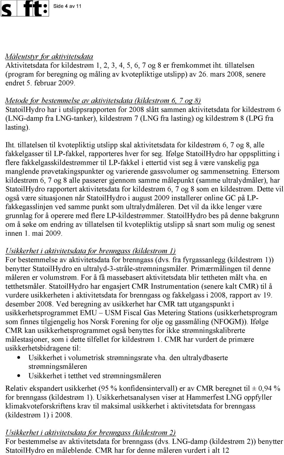 Metode for bestemmelse av aktivitetsdata (kildestrøm 6, 7 og 8) StatoilHydro har i utslippsrapporten for 2008 slått sammen aktivitetsdata for kildestrøm 6 (LNG-damp fra LNG-tanker), kildestrøm 7 (LNG