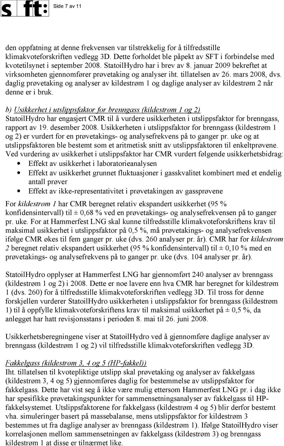 tillatelsen av 26. mars 2008, dvs. daglig prøvetaking og analyser av kildestrøm 1 og daglige analyser av kildestrøm 2 når denne er i bruk.