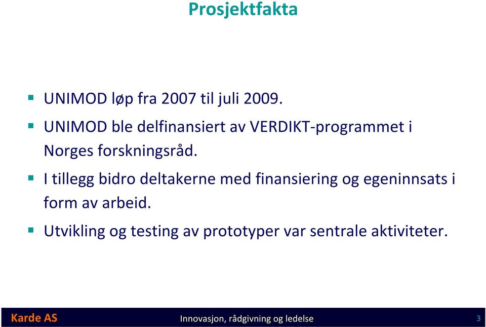 I tillegg bidro deltakerne med finansiering og egeninnsats i form av arbeid.