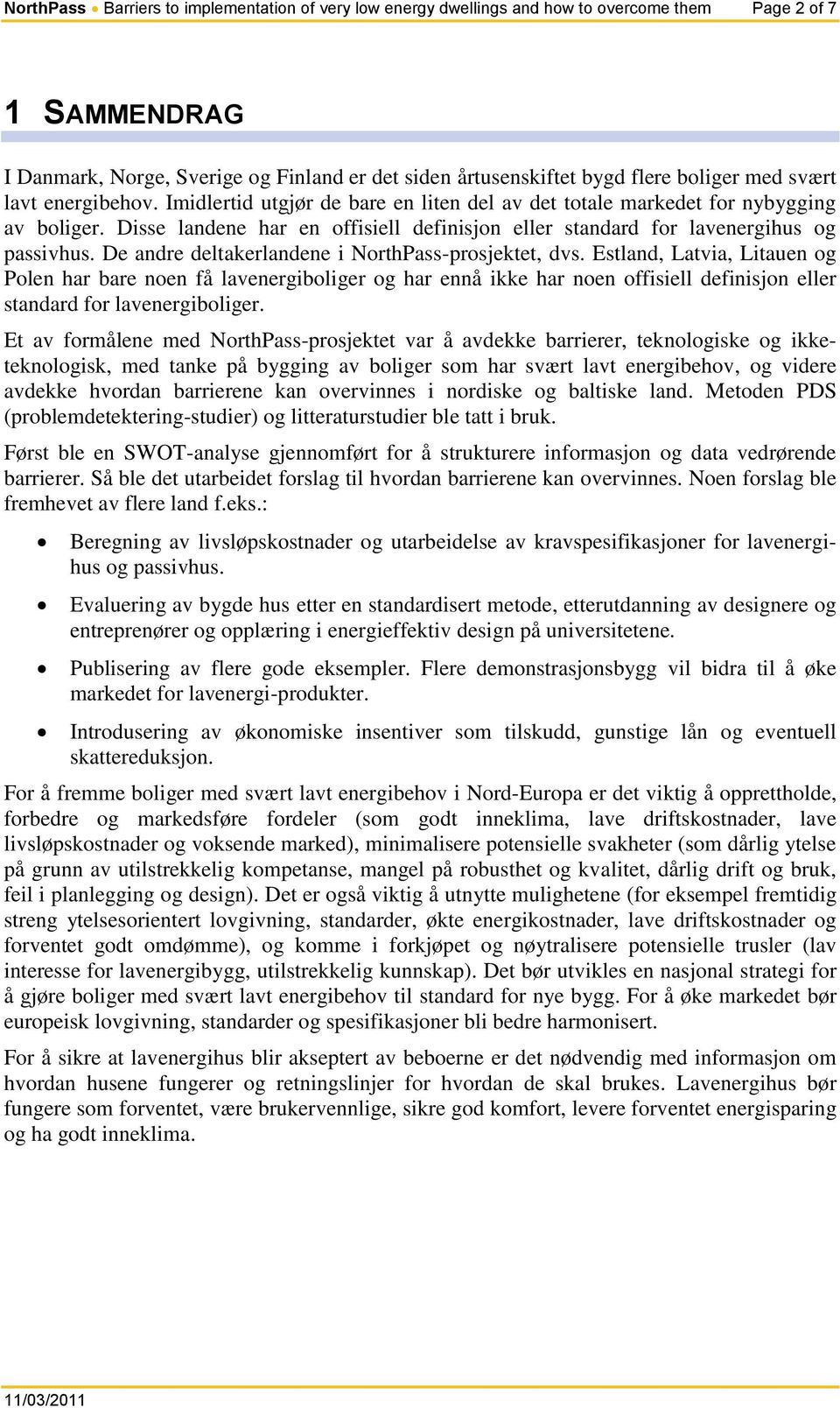 Disse landene har en offisiell definisjon eller standard for lavenergihus og passivhus. De andre deltakerlandene i NorthPass-prosjektet, dvs.