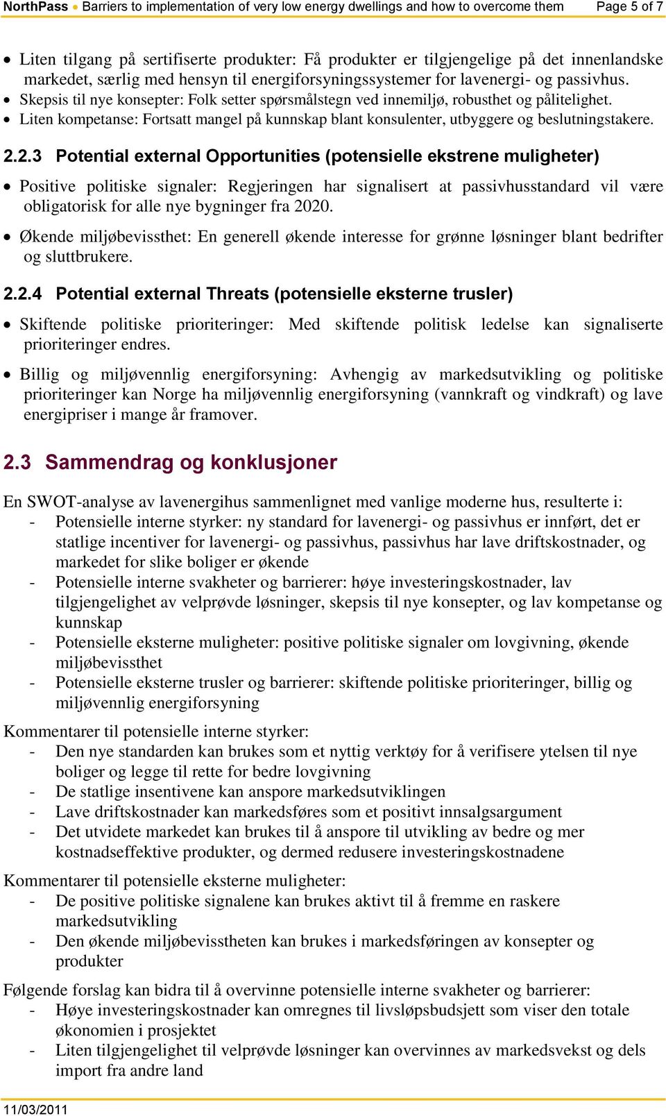 Liten kompetanse: Fortsatt mangel på kunnskap blant konsulenter, utbyggere og beslutningstakere. 2.