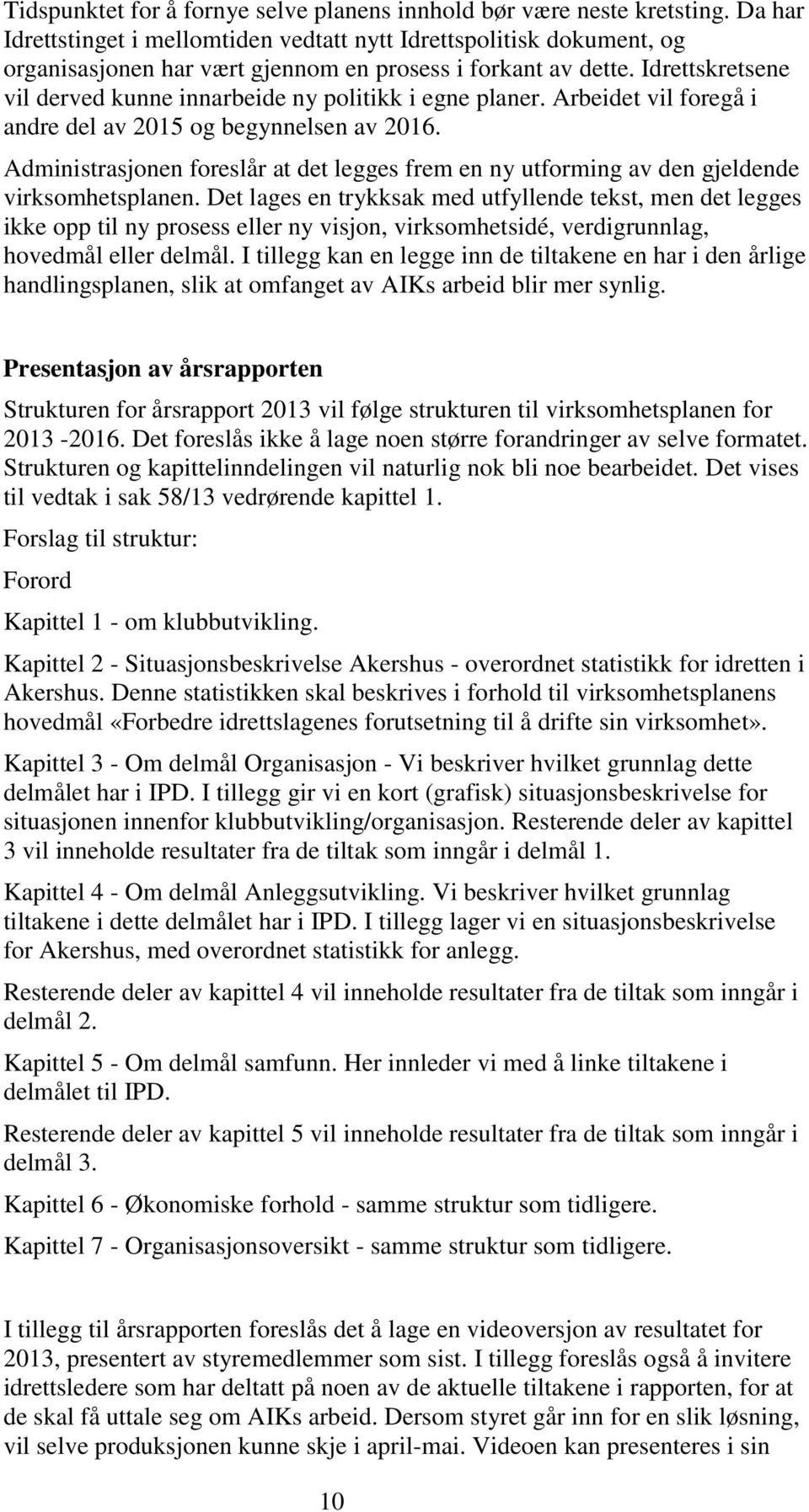 Idrettskretsene vil derved kunne innarbeide ny politikk i egne planer. Arbeidet vil foregå i andre del av 2015 og begynnelsen av 2016.