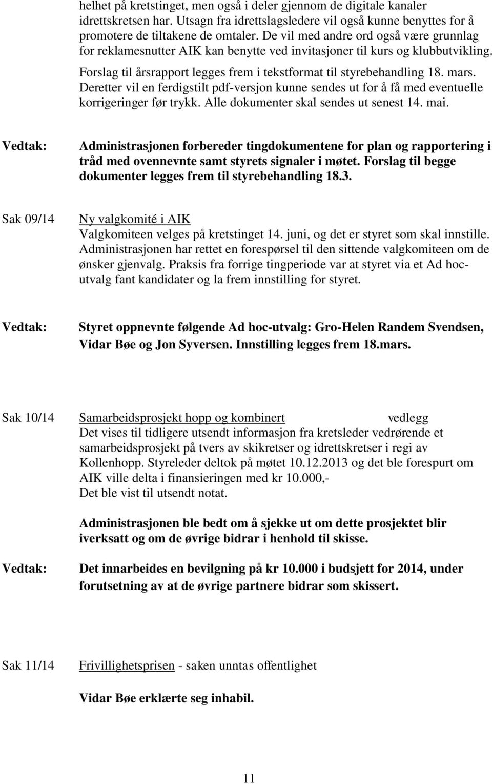 Deretter vil en ferdigstilt pdf-versjon kunne sendes ut for å få med eventuelle korrigeringer før trykk. Alle dokumenter skal sendes ut senest 14. mai.