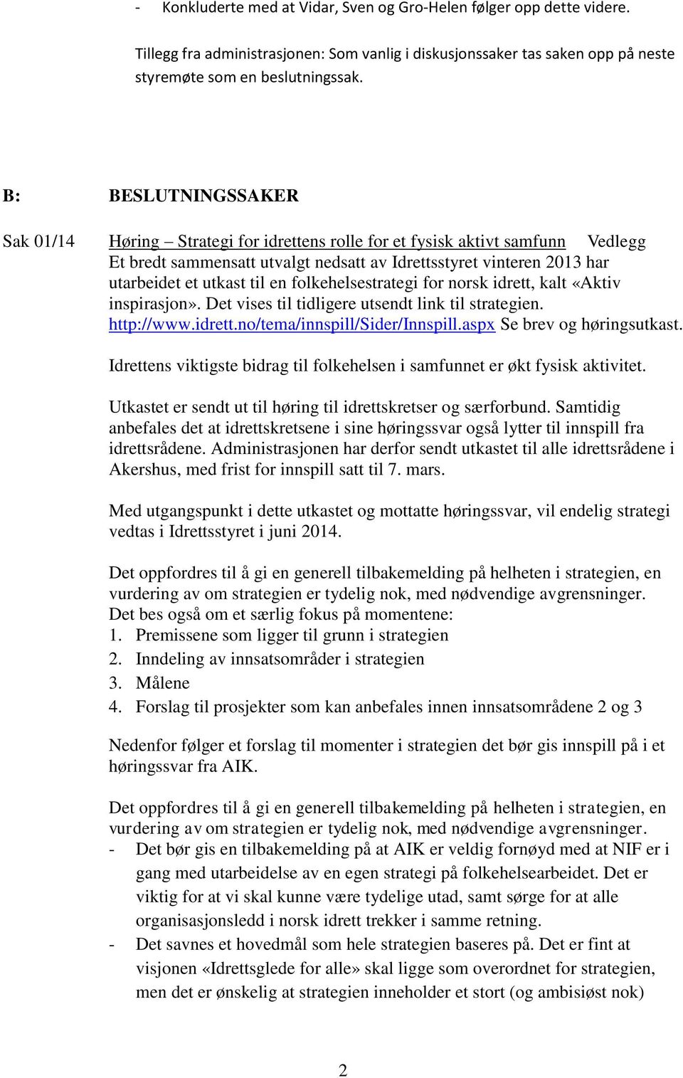 en folkehelsestrategi for norsk idrett, kalt «Aktiv inspirasjon». Det vises til tidligere utsendt link til strategien. http://www.idrett.no/tema/innspill/sider/innspill.aspx Se brev og høringsutkast.