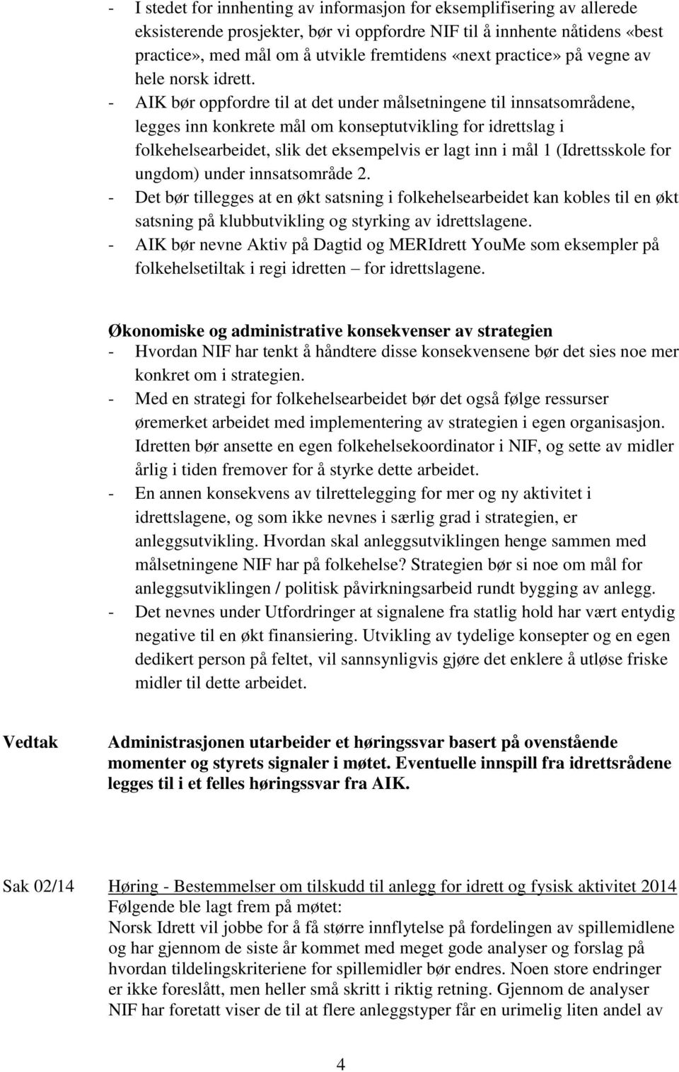 - AIK bør oppfordre til at det under målsetningene til innsatsområdene, legges inn konkrete mål om konseptutvikling for idrettslag i folkehelsearbeidet, slik det eksempelvis er lagt inn i mål 1