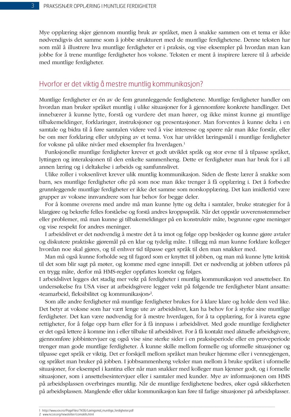 Teksten er ment å inspirere lærere til å arbeide med muntlige ferdigheter. Hvorfor er det viktig å mestre muntlig kommunikasjon? Muntlige ferdigheter er én av de fem grunnleggende ferdighetene.