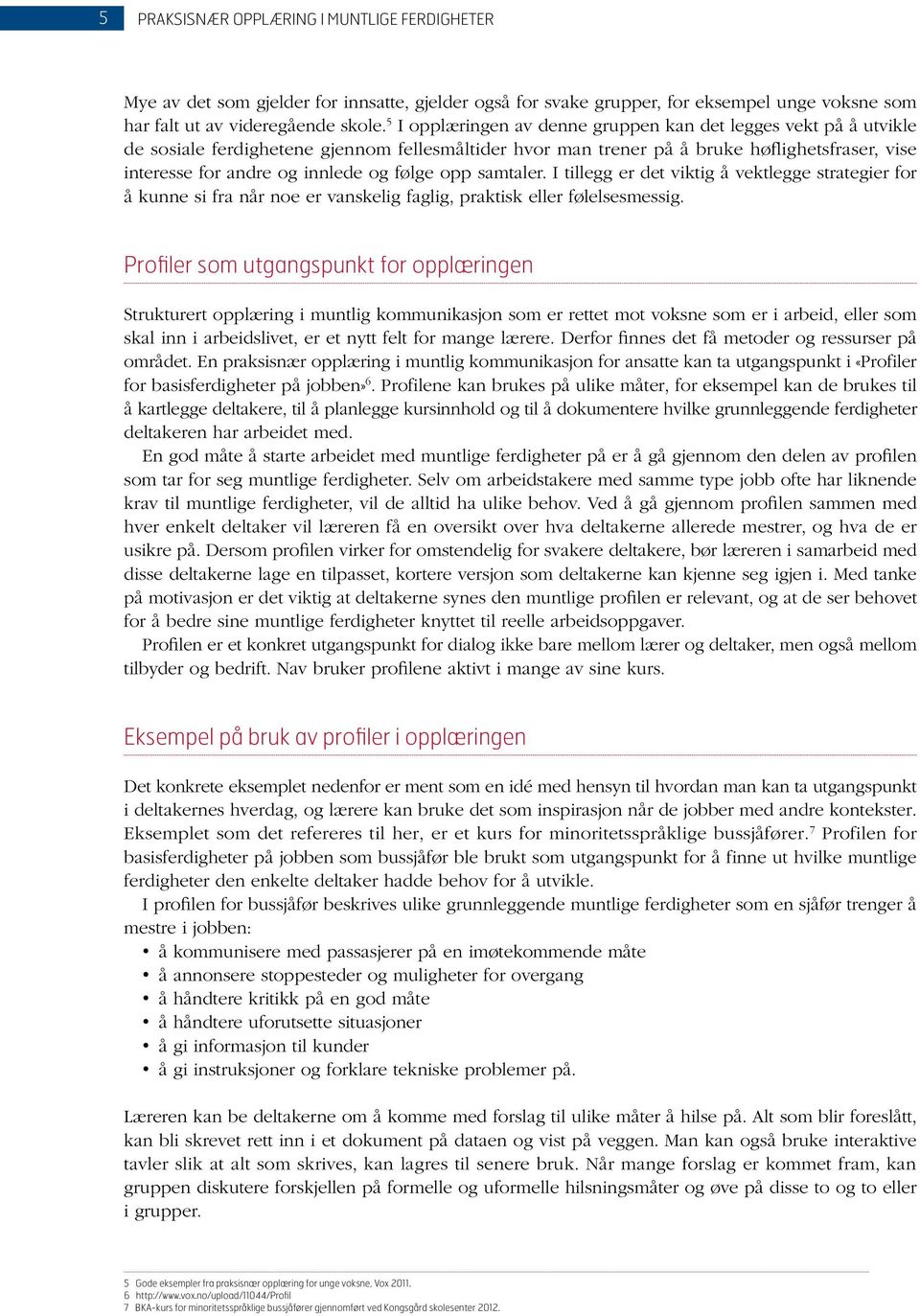 følge opp samtaler. I tillegg er det viktig å vektlegge strategier for å kunne si fra når noe er vanskelig faglig, praktisk eller følelsesmessig.