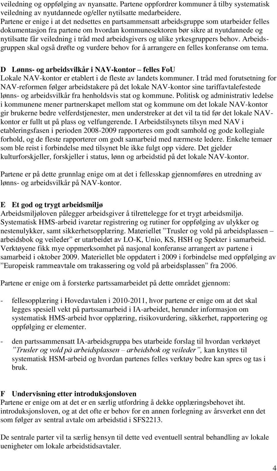 tråd med arbeidsgivers og ulike yrkesgruppers behov. Arbeidsgruppen skal også drøfte og vurdere behov for å arrangere en felles konferanse om tema.