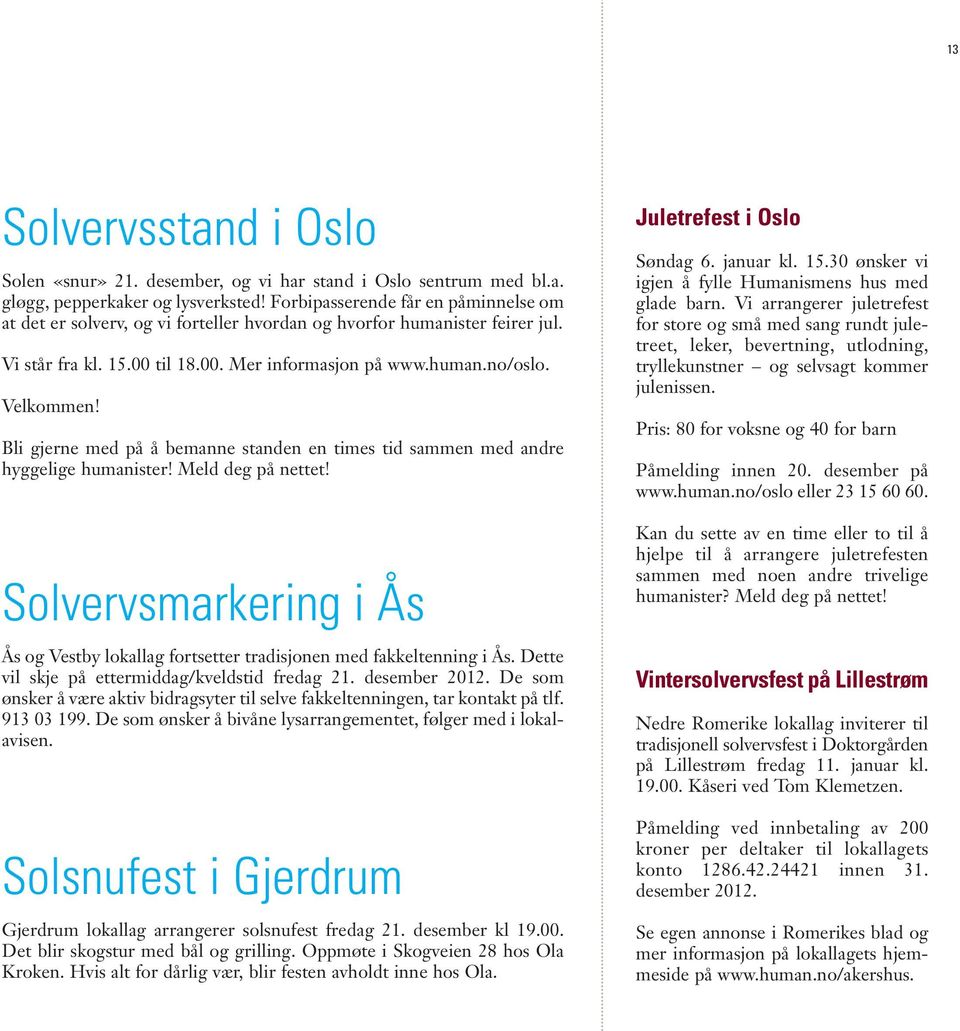 Bli gjerne med på å bemanne standen en times tid sammen med andre hyggelige humanister! Meld deg på nettet! Solvervsmarkering i Ås Ås og Vestby lokallag fortsetter tradisjonen med fakkeltenning i Ås.