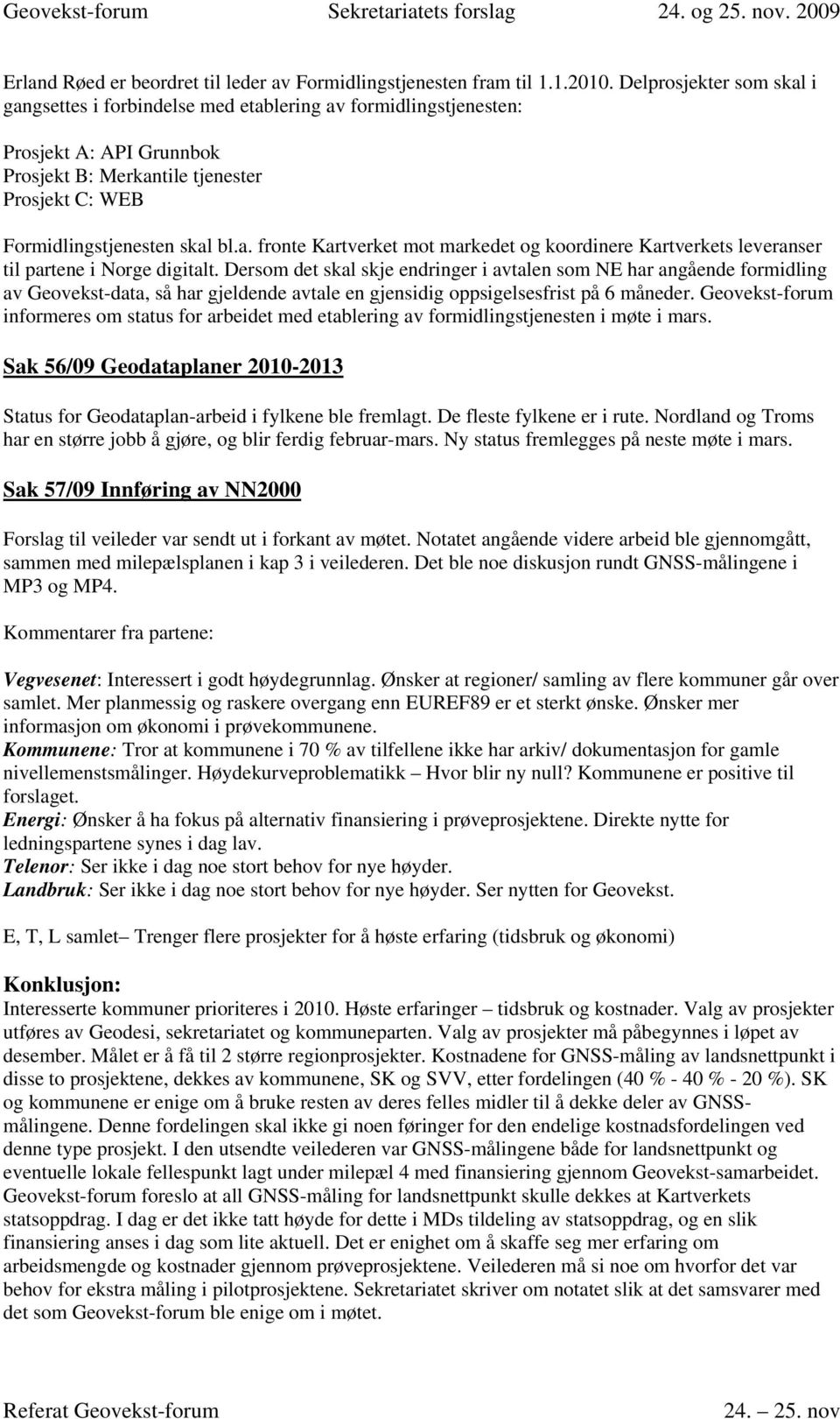 Dersom det skal skje endringer i avtalen som NE har angående formidling av Geovekst-data, så har gjeldende avtale en gjensidig oppsigelsesfrist på 6 måneder.