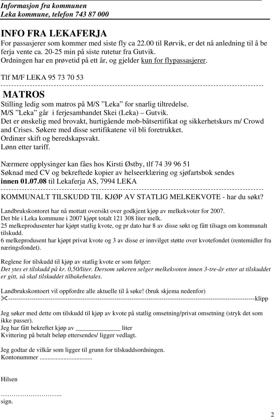 Tlf M/F LEKA 95 73 70 53 MATROS Stilling ledig som matros på M/S Leka for snarlig tiltredelse. M/S Leka går i ferjesambandet Skei (Leka) Gutvik.