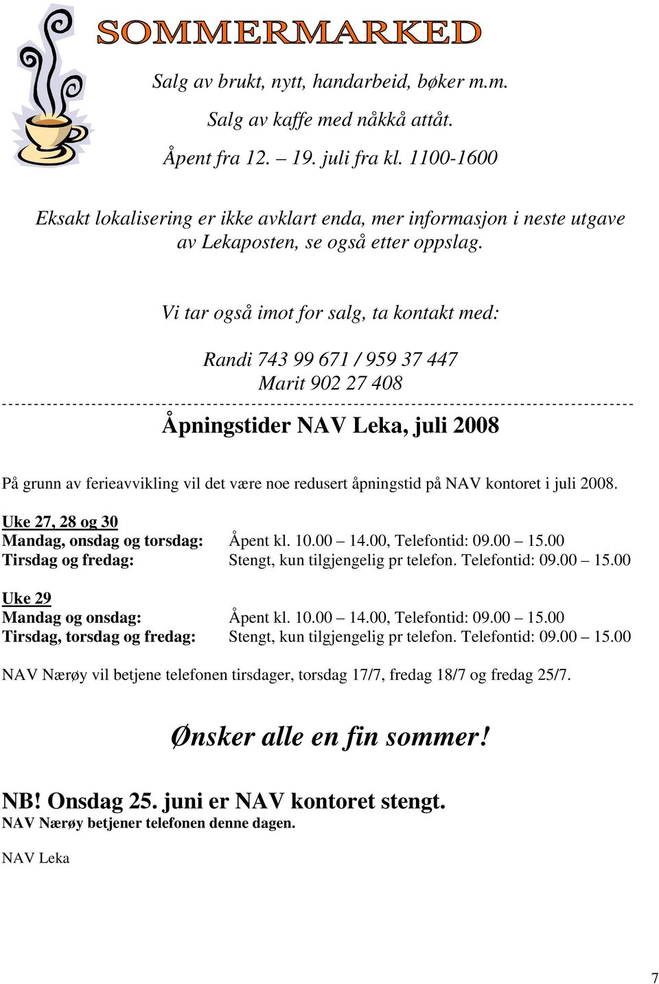 Vi tar også imot for salg, ta kontakt med: Randi 743 99 671 / 959 37 447 Marit 902 27 408 Åpningstider NAV Leka, juli 2008 På grunn av ferieavvikling vil det være noe redusert åpningstid på NAV