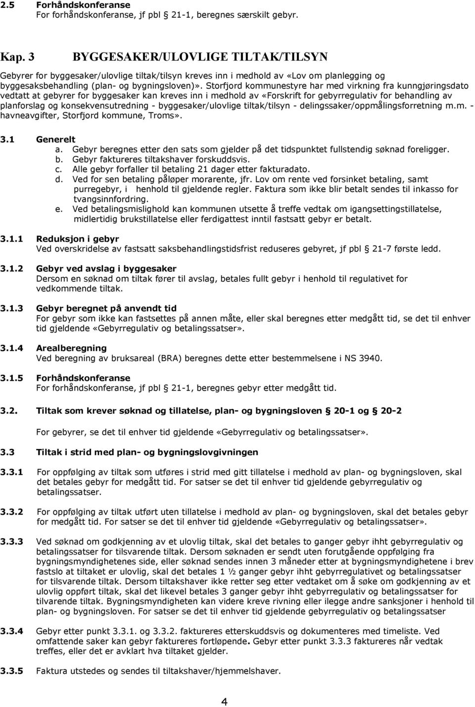 Storfjord kommunestyre har med virkning fra kunngjøringsdato vedtatt at gebyrer for byggesaker kan kreves inn i medhold av «Forskrift for gebyrregulativ for behandling av planforslag og