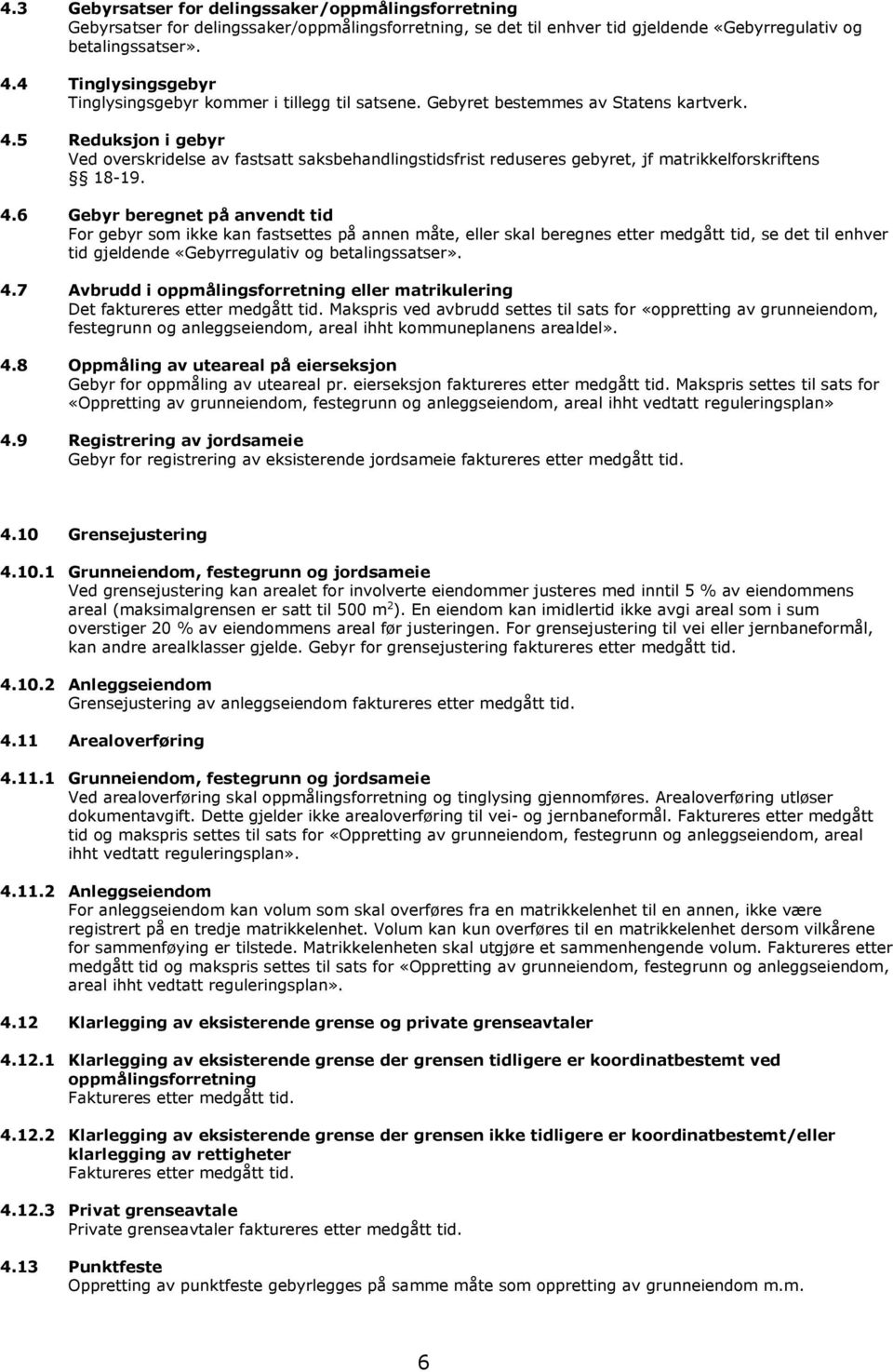 5 Reduksjon i gebyr Ved overskridelse av fastsatt saksbehandlingstidsfrist reduseres gebyret, jf matrikkelforskriftens 18-19. 4.