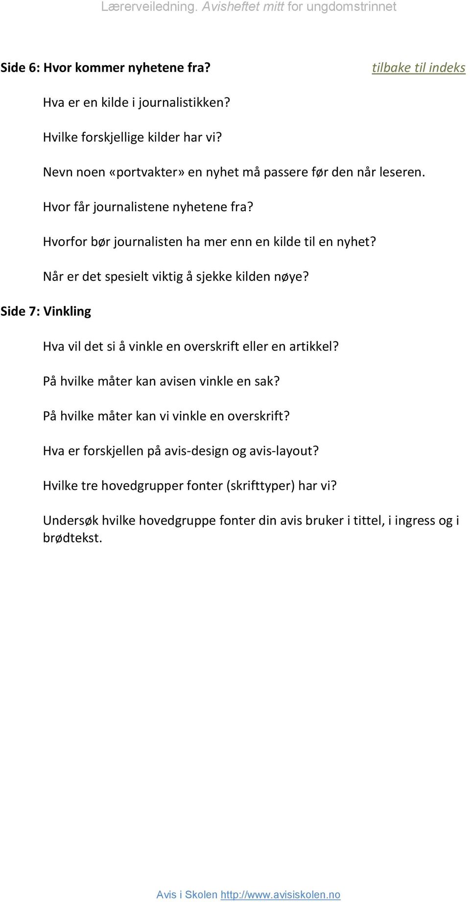 Når er det spesielt viktig å sjekke kilden nøye? Side 7: Vinkling Hva vil det si å vinkle en overskrift eller en artikkel? På hvilke måter kan avisen vinkle en sak?