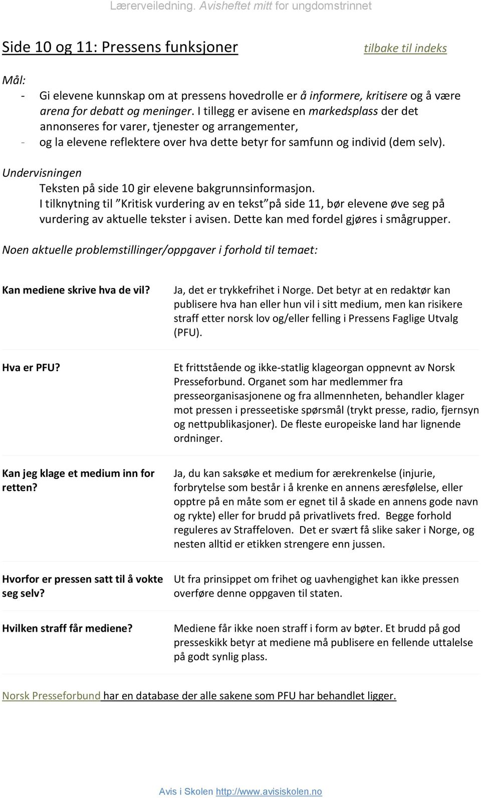 Undervisningen Teksten på side 10 gir elevene bakgrunnsinformasjon. I tilknytning til Kritisk vurdering av en tekst på side 11, bør elevene øve seg på vurdering av aktuelle tekster i avisen.