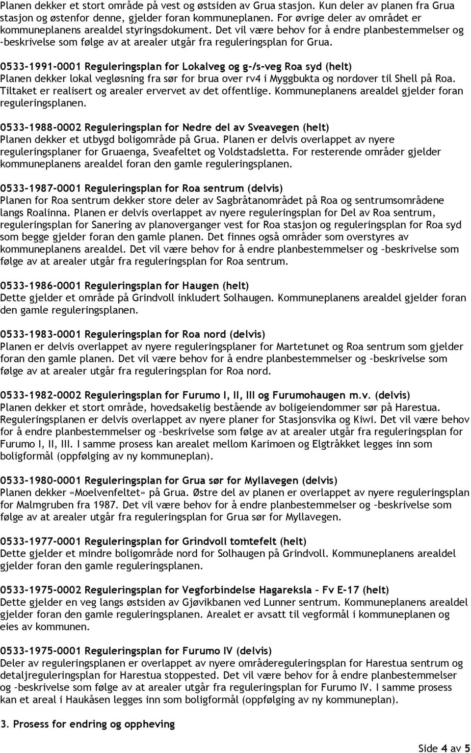 0533-1991-0001 Reguleringsplan for Lokalveg og g-/s-veg Roa syd (helt) Planen dekker lokal vegløsning fra sør for brua over rv4 i Myggbukta og nordover til Shell på Roa.