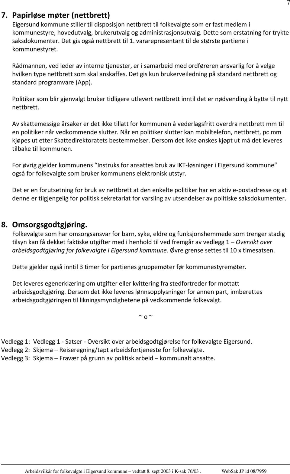 Rådmannen, ved leder av interne tjenester, er i samarbeid med ordføreren ansvarlig for å velge hvilken type nettbrett som skal anskaffes.