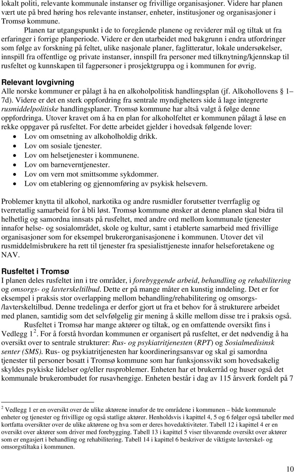 Videre er den utarbeidet med bakgrunn i endra utfordringer som følge av forskning på feltet, ulike nasjonale planer, faglitteratur, lokale undersøkelser, innspill fra offentlige og private instanser,