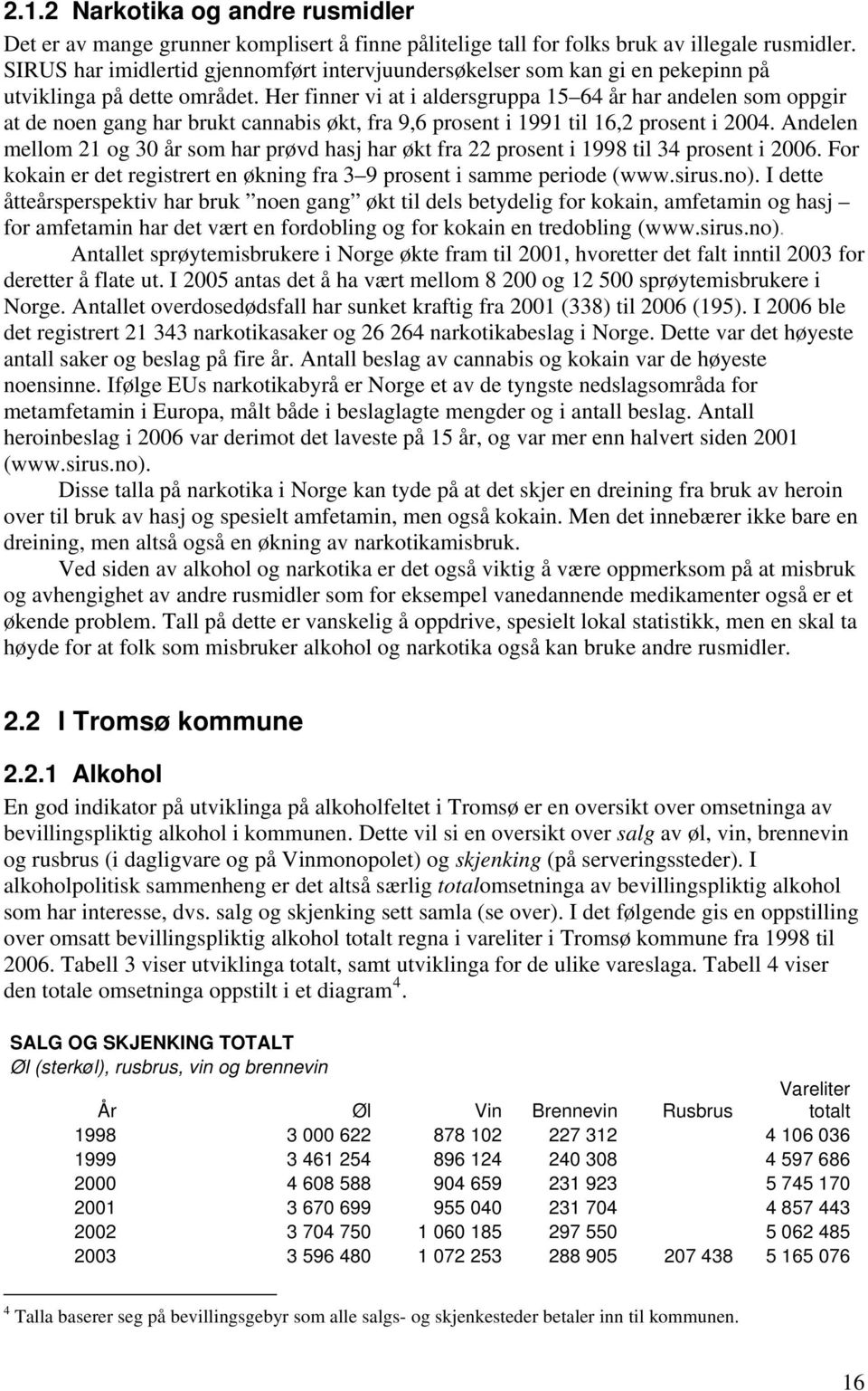 Her finner vi at i aldersgruppa 15 64 år har andelen som oppgir at de noen gang har brukt cannabis økt, fra 9,6 prosent i 1991 til 16,2 prosent i 2004.