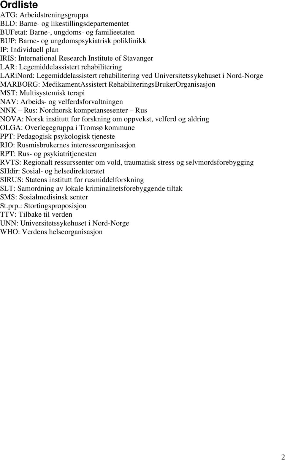 RehabiliteringsBrukerOrganisasjon MST: Multisystemisk terapi NAV: Arbeids- og velferdsforvaltningen NNK Rus: Nordnorsk kompetansesenter Rus NOVA: Norsk institutt for forskning om oppvekst, velferd og