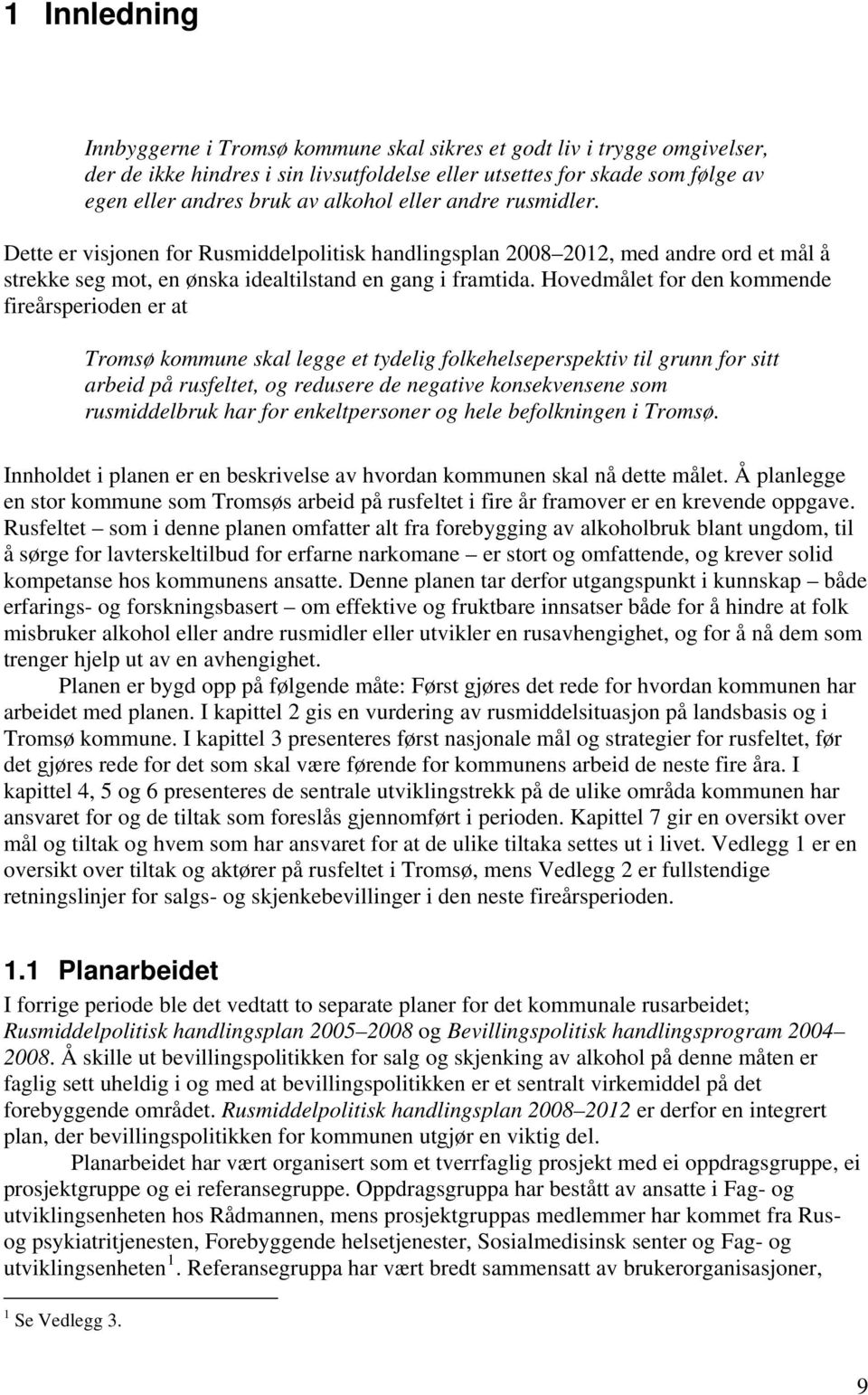 Hovedmålet for den kommende fireårsperioden er at Tromsø kommune skal legge et tydelig folkehelseperspektiv til grunn for sitt arbeid på rusfeltet, og redusere de negative konsekvensene som