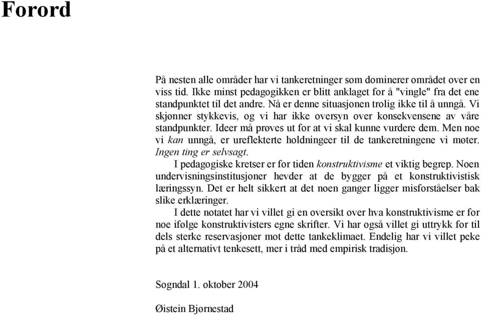 Men noe vi kan unngå, er ureflekterte holdningeer til de tankeretningene vi møter. Ingen ting er selvsagt. I pedagogiske kretser er for tiden konstruktivisme et viktig begrep.