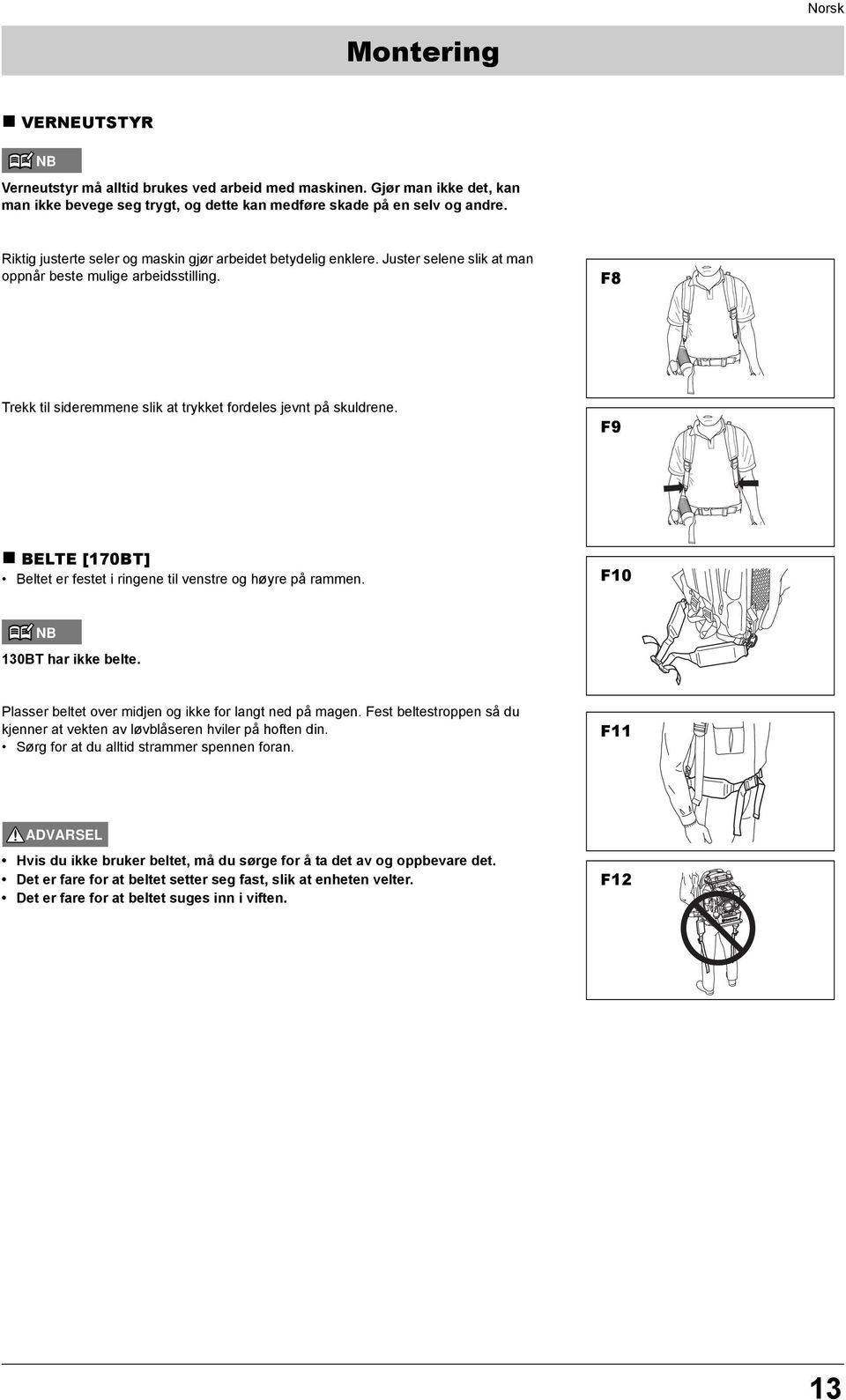 F9 BELTE Beltet er festet i ringene til venstre og høyre på rammen. F10 NB 130BT har ikke belte. Plasser beltet over midjen og ikke for langt ned på magen.