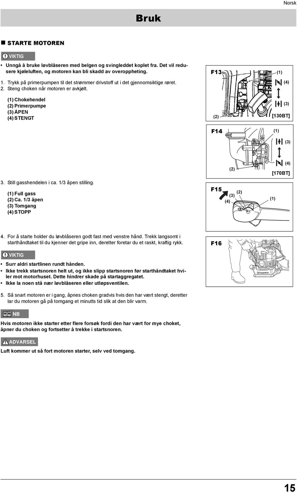 Still gasshendelen i ca. 1/3 åpen stilling. Full gass Ca. 1/3 åpen (3) Tomgang (4) STOPP F15 (3) (4) (4) 4. For å starte holder du løvblåseren godt fast med venstre hånd.