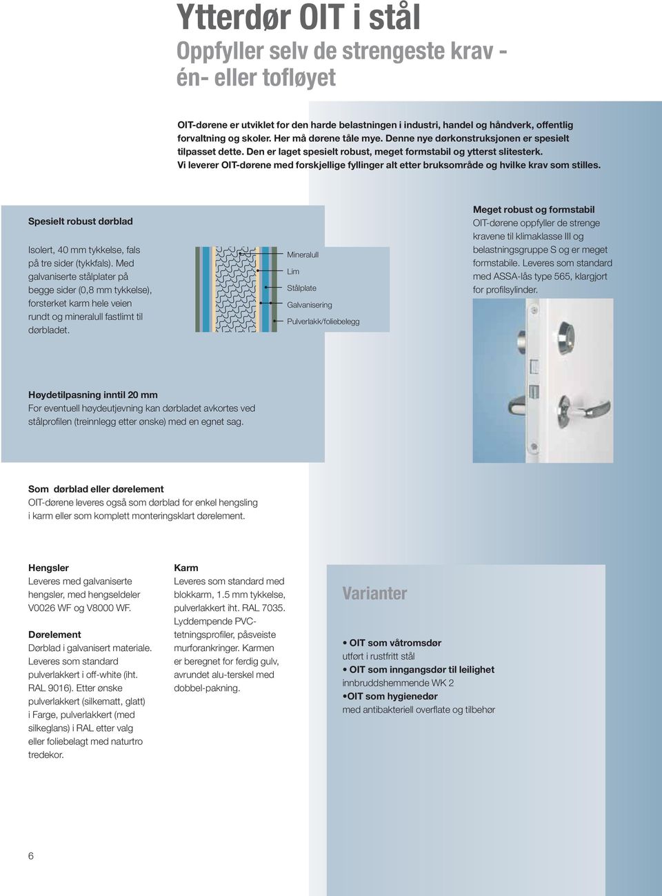 Vi leverer OIT-dørene med forskjellige fyllinger alt etter bruksområde og hvilke krav som stilles. Spesielt robust dørblad Isolert, 40 mm tykkelse, fals på tre sider (tykkfals).