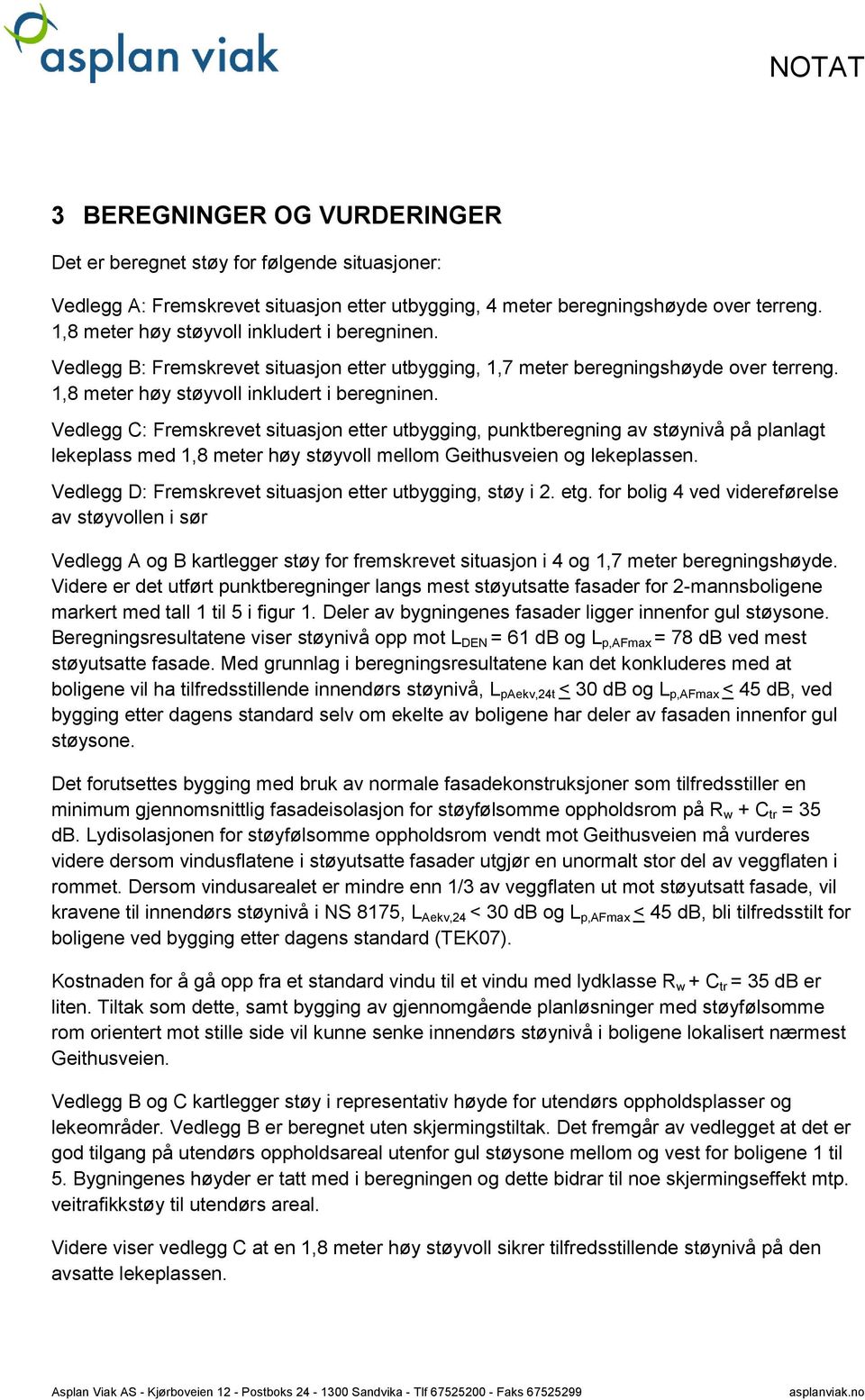 Vedlegg C: Fremskrevet situasjon etter utbygging, punktberegning av støynivå på planlagt lekeplass med 1,8 meter høy støyvoll mellom Geithusveien og lekeplassen.