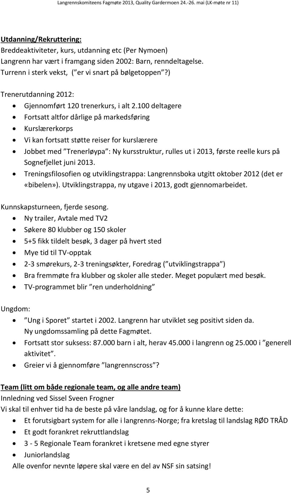 100 deltagere Fortsatt altfor dårlige på markedsføring Kurslærerkorps Vi kan fortsatt støtte reiser for kurslærere Jobbet med Trenerløypa : Ny kursstruktur, rulles ut i 2013, første reelle kurs på