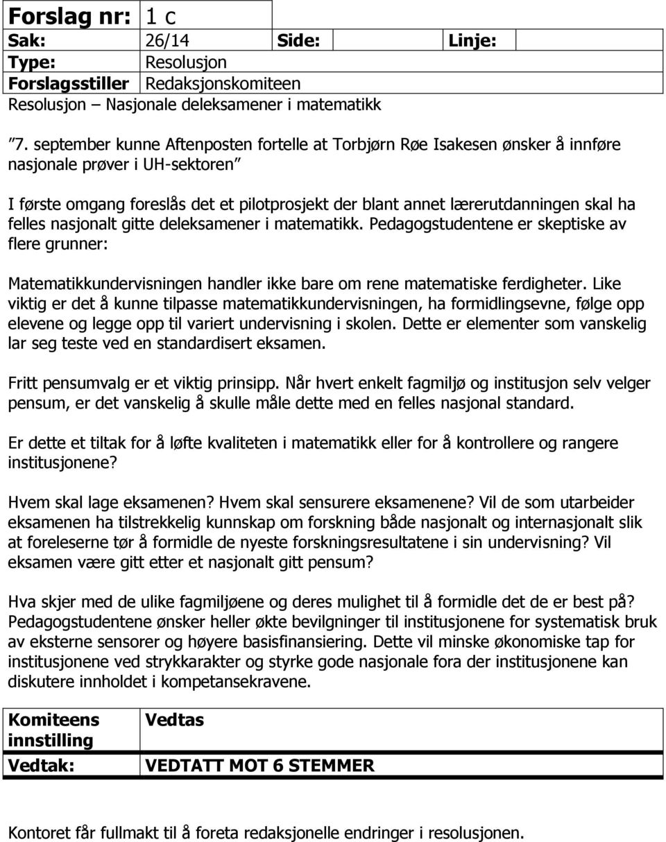 felles nasjonalt gitte deleksamener i matematikk. Pedagogstudentene er skeptiske av flere grunner: Matematikkundervisningen handler ikke bare om rene matematiske ferdigheter.