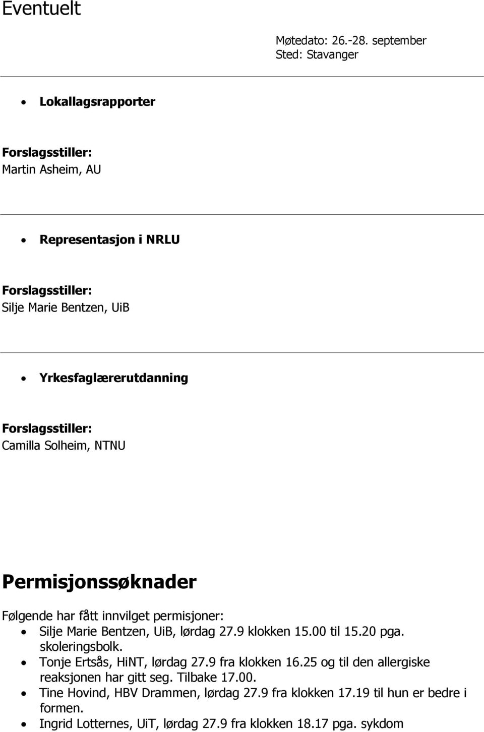 Solheim, NTNU Permisjonssøknader Følgende har fått innvilget permisjoner: Silje Marie Bentzen, UiB, lørdag 27.9 klokken 15.00 til 15.20 pga.