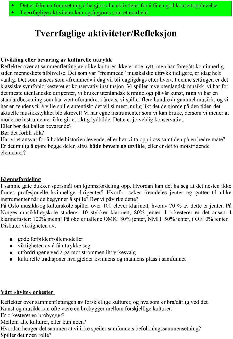 tilblivelse. Det som var fremmede musikalske uttrykk tidligere, er idag helt vanlig. Det som ansees som «fremmed» i dag vil bli dagligdags etter hvert.