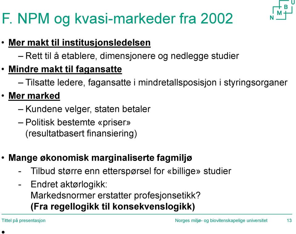 «priser» (resultatbasert finansiering) Mange økonomisk marginaliserte fagmiljø - Tilbud større enn etterspørsel for «billige» studier - Endret