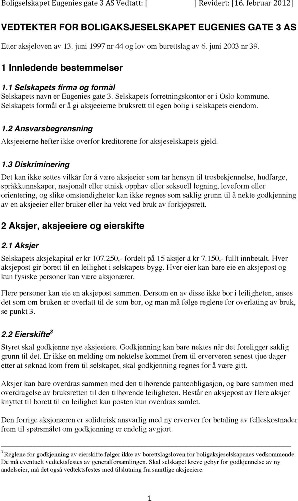 1.2 Ansvarsbegrensning Aksjeeierne hefter ikke overfor kreditorene for aksjeselskapets gjeld. 1.