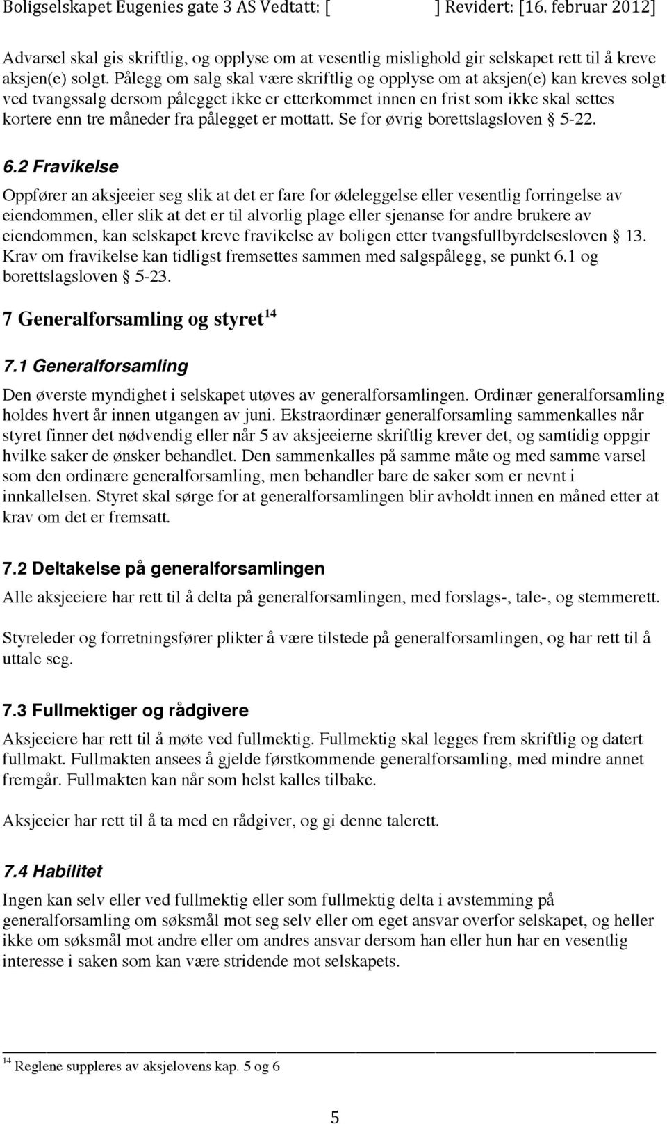 pålegget er mottatt. Se for øvrig borettslagsloven 5-22. 6.