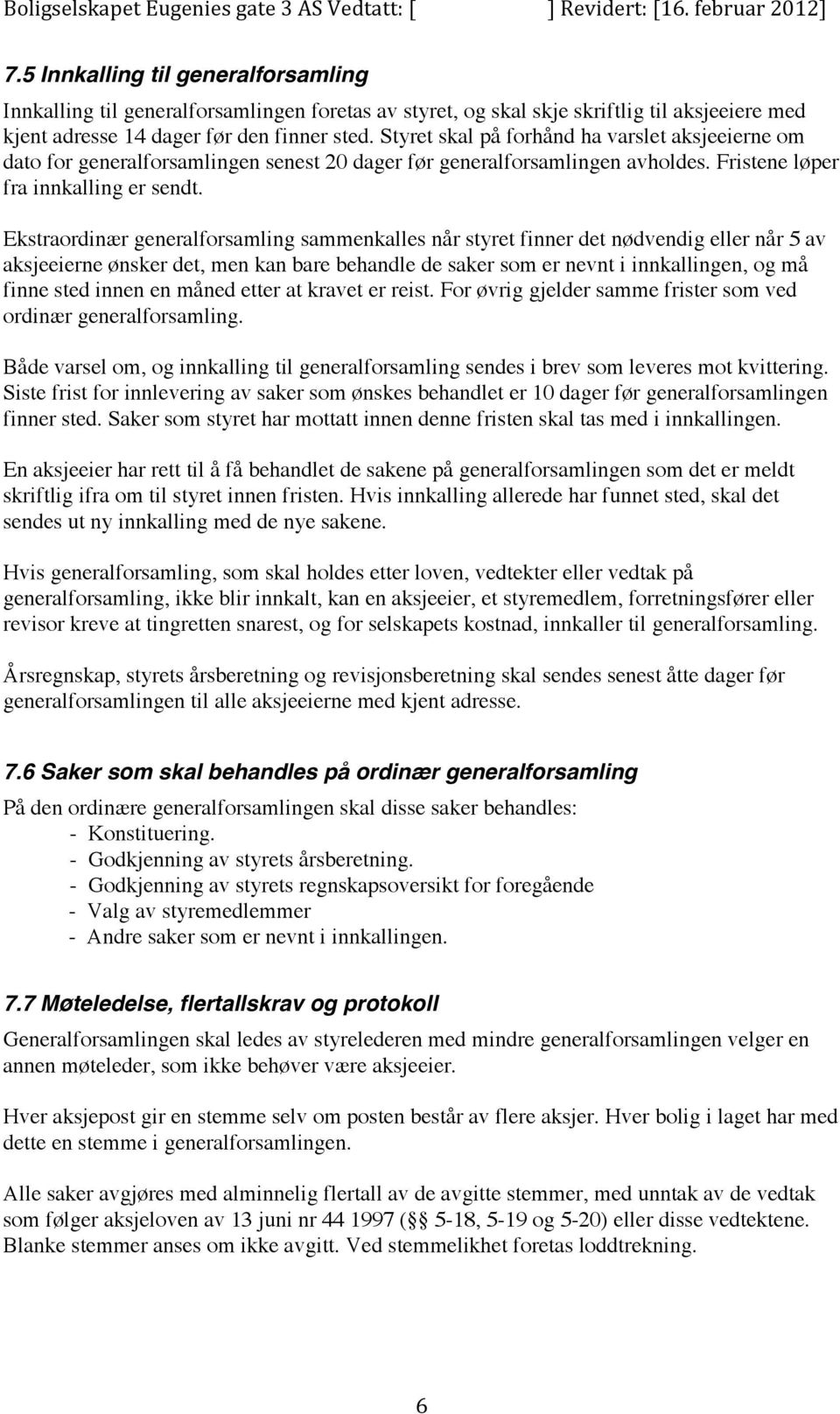 Ekstraordinær generalforsamling sammenkalles når styret finner det nødvendig eller når 5 av aksjeeierne ønsker det, men kan bare behandle de saker som er nevnt i innkallingen, og må finne sted innen