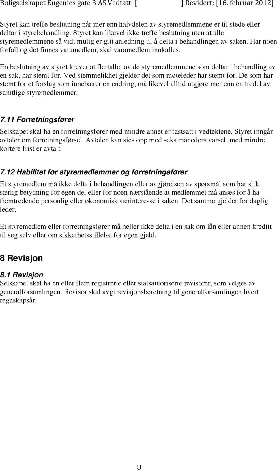 Har noen forfall og det finnes varamedlem, skal varamedlem innkalles. En beslutning av styret krever at flertallet av de styremedlemmene som deltar i behandling av en sak, har stemt for.