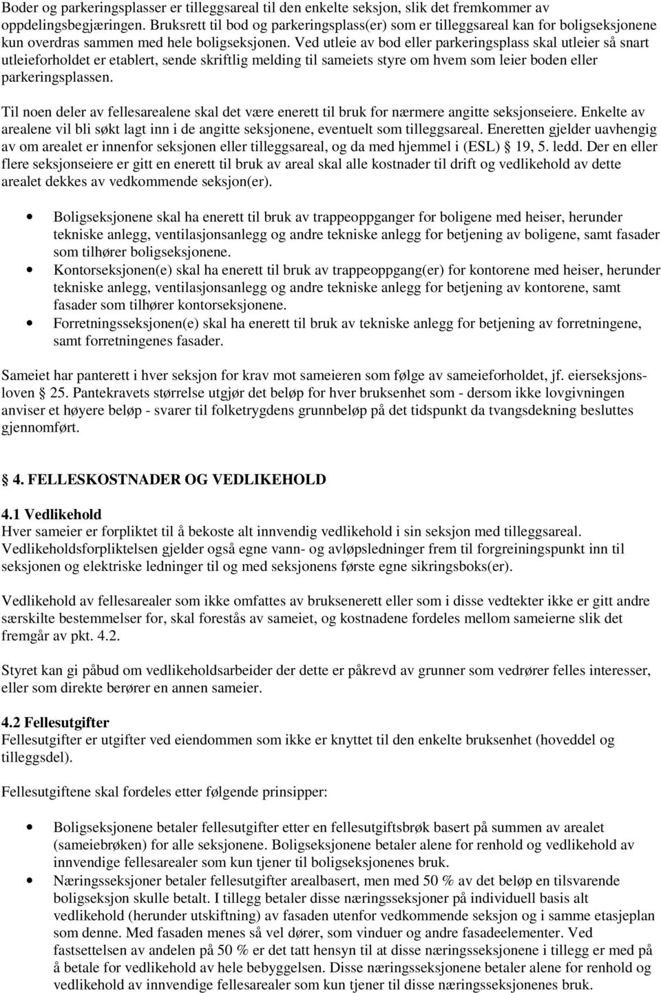 Ved utleie av bod eller parkeringsplass skal utleier så snart utleieforholdet er etablert, sende skriftlig melding til sameiets styre om hvem som leier boden eller parkeringsplassen.