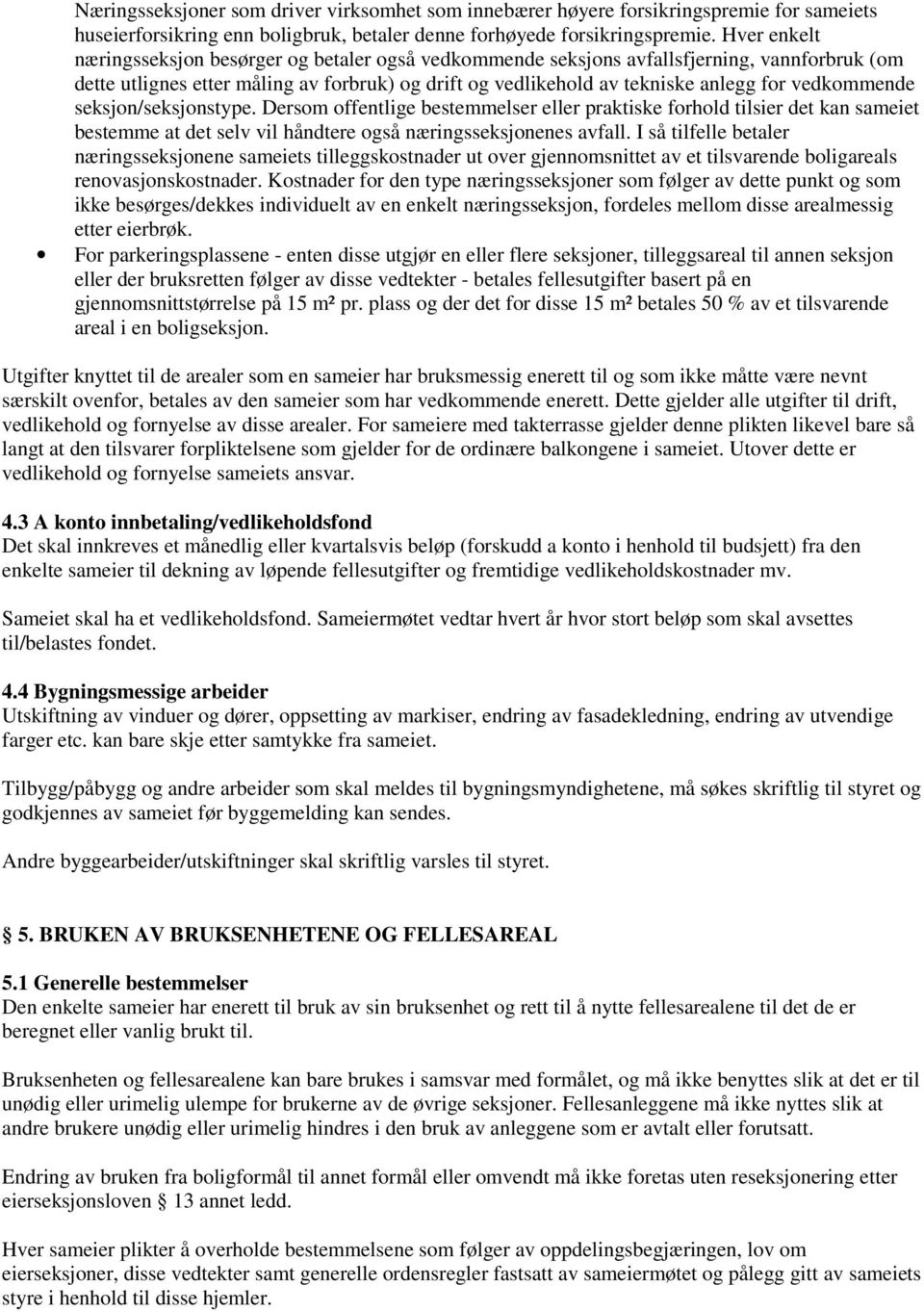 vedkommende seksjon/seksjonstype. Dersom offentlige bestemmelser eller praktiske forhold tilsier det kan sameiet bestemme at det selv vil håndtere også næringsseksjonenes avfall.