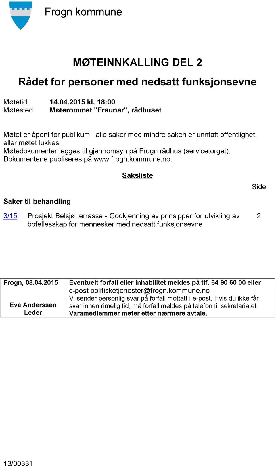 04.2015 Eva Anderssen Leder Eventuelt forfall eller inhabilitet meldes på tlf. 64 90 60 00 eller e-post politisketjenester@frogn.kommune.no Vi sender personlig svar på forfall mottatt i e-post.