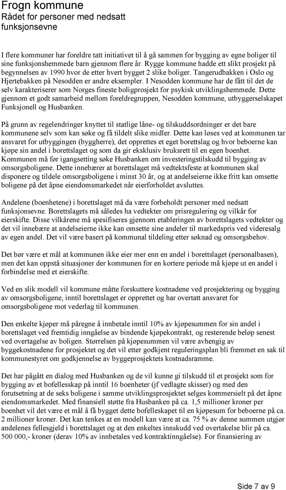 I Nesodden kommune har de fått til det de selv karakteriserer som Norges fineste boligprosjekt for psykisk utviklingshemmede.