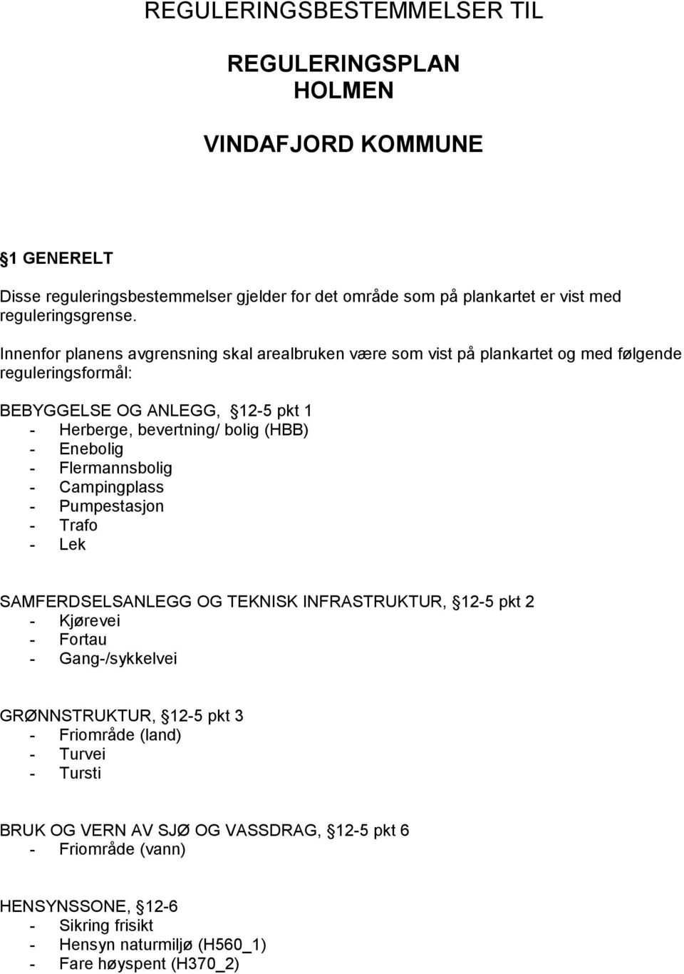 Enebolig - Flermannsbolig - Campingplass - Pumpestasjon - Trafo - Lek SAMFERDSELSANLEGG OG TEKNISK INFRASTRUKTUR, 12-5 pkt 2 - Kjørevei - Fortau - Gang-/sykkelvei GRØNNSTRUKTUR, 12-5