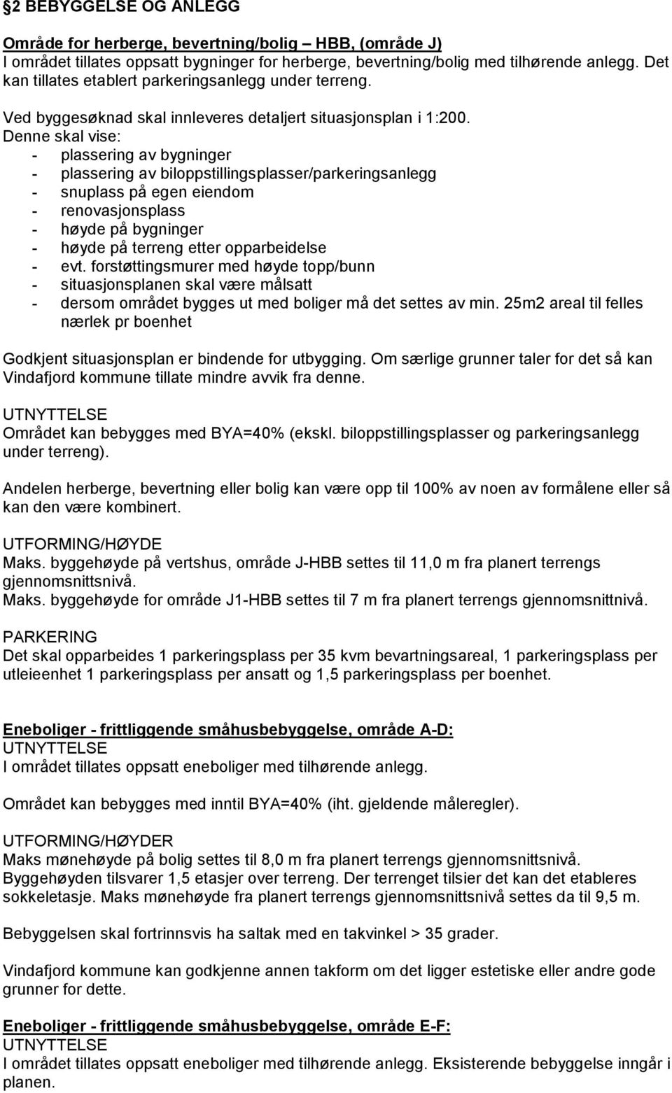 Denne skal vise: - plassering av bygninger - plassering av biloppstillingsplasser/parkeringsanlegg - snuplass på egen eiendom - renovasjonsplass - høyde på bygninger - høyde på terreng etter